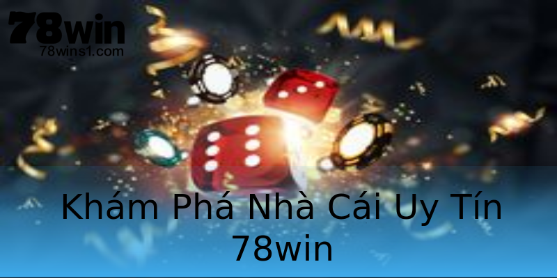 Khám Phá Nhà Cái Uy Tín 78win Khám Phá Nhà Cái Uy Tín 78win